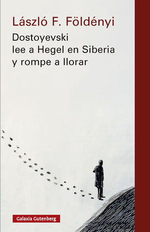 DOSTOYEVSKI LEE A HEGEL EN SIBERIA Y ROMPE A LLORAR