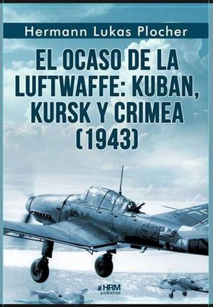 EL OCASO DE LA LUFTWAFFE: KUBAN, KURSK Y CRIMEA (1943)