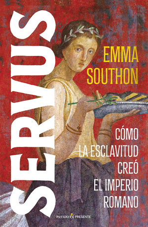 SERVUS. C�MO LA ESCLAVITUD CRE� EL IMPERIO ROMANO