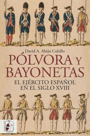 P�LVORA Y BAYONETAS. EL EJ�RCITO ESPA�OL EN EL SIGLO XVIII