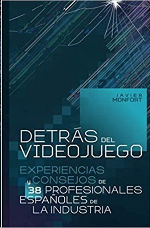 DETRS DEL VIDEOJUEGO: EXPERIENCIAS Y CONSEJOS DE 38 PROFESIONALES ESPAOLES DE LA INDUSTRIA